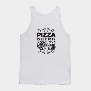 Pizza is the Only Love Triangle I Want Tank Top